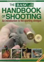 Basc Handbook of Shooting: Wprowadzenie do strzelby sportowej - Basc Handbook of Shooting: An Introduction to the Sporting Shotgun