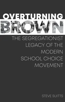 Obalając Browna: Segregacjonistyczne dziedzictwo współczesnego ruchu wyboru szkół - Overturning Brown: The Segregationist Legacy of the Modern School Choice Movement