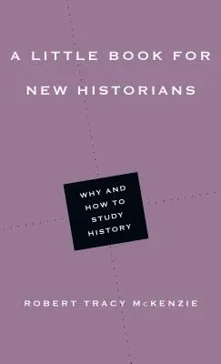 Mała książka dla nowych historyków: Dlaczego i jak studiować historię - A Little Book for New Historians: Why and How to Study History