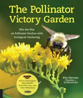 Ogród zwycięstwa zapylaczy: Win the War on Pollinator Decline with Ecological Gardening; Attract and Support Bees, Beetles, Butterflies, Bats, and - The Pollinator Victory Garden: Win the War on Pollinator Decline with Ecological Gardening; Attract and Support Bees, Beetles, Butterflies, Bats, and
