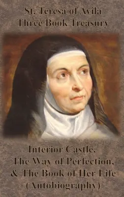 Teresa z Avila Skarbiec trzech ksiąg - Zamek wewnętrzny, Droga doskonałości i Księga jej życia (Autobiografia) - St. Teresa of Avila Three Book Treasury - Interior Castle, The Way of Perfection, and The Book of Her Life (Autobiography)