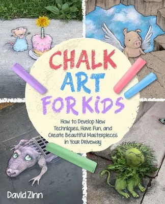 Podręcznik sztuki kredowej: Jak tworzyć arcydzieła na podjazdach, chodnikach i placach zabaw? - The Chalk Art Handbook: How to Create Masterpieces on Driveways and Sidewalks and in Playgrounds