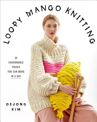 Loopy Mango Knitting: 34 modne rzeczy, które możesz zrobić w jeden dzień - Loopy Mango Knitting: 34 Fashionable Pieces You Can Make in a Day