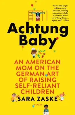 Achtung Baby: Amerykańska mama o niemieckiej sztuce wychowywania samodzielnych dzieci - Achtung Baby: An American Mom on the German Art of Raising Self-Reliant Children