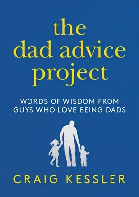 The Dad Advice Project: Słowa mądrości od facetów, którzy kochają być tatami - The Dad Advice Project: Words of Wisdom from Guys Who Love Being Dads