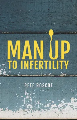 Man Up to Infertility: Osobista i biblijna podróż przez niepłodność i adopcję - Man Up to Infertility: A Personal and Biblical Journey Through Infertility and Adoption