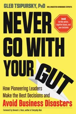 Never Go with Your Gut: Jak pionierscy liderzy podejmują najlepsze decyzje i unikają katastrof biznesowych - Never Go with Your Gut: How Pioneering Leaders Make the Best Decisions and Avoid Business Disasters