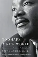 Kształtować nowy świat: Eseje o filozofii politycznej Martina Luthera Kinga Jr. - To Shape a New World: Essays on the Political Philosophy of Martin Luther King, Jr.