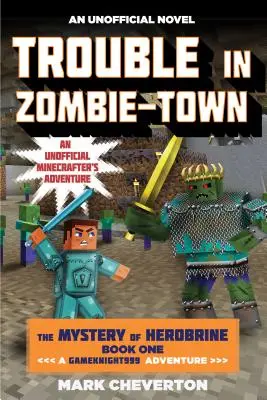 Kłopoty w mieście zombie: Tajemnica Herobrine'a: Księga pierwsza: Przygoda Gameknight999: Nieoficjalna przygoda minecrafta - Trouble in Zombie-Town: The Mystery of Herobrine: Book One: A Gameknight999 Adventure: An Unofficial Minecrafter's Adventure