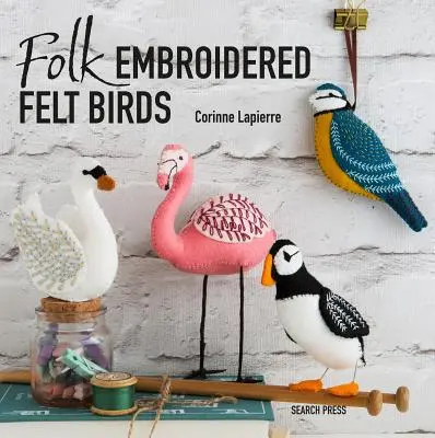 Ptaki z filcu z haftem ludowym: 20 nowoczesnych wzorów sztuki ludowej do wykonania i ozdobienia - Folk Embroidered Felt Birds: 20 Modern Folk Art Designs to Make & Embellish