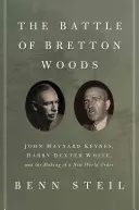 Bitwa o Bretton Woods: John Maynard Keynes, Harry Dexter White i tworzenie nowego porządku świata - The Battle of Bretton Woods: John Maynard Keynes, Harry Dexter White, and the Making of a New World Order