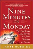 Dziewięć minut w poniedziałek: Szybki i łatwy sposób na przejście od menedżera do lidera - Nine Minutes on Monday: The Quick and Easy Way to Go from Manager to Leader