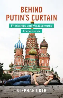 Za zasłoną Putina: Przyjaźnie i nieszczęścia w Rosji - Behind Putin's Curtain: Friendships and Misadventures Inside Russia