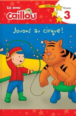 Caillou: Jouons Au Cirque! Lis Avec Caillou Niveau 3 (francuskie wydanie Caillou: Circus Fun) - Caillou: Jouons Au Cirque! Lis Avec Caillou Niveau 3 (French Edition of Caillou: Circus Fun)