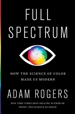 Pełne spektrum: jak nauka o kolorach uczyniła nas nowoczesnymi - Full Spectrum: How the Science of Color Made Us Modern