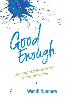 Wystarczająco dobry: Nauka rezygnacji z doskonałości na rzecz świętości - Good Enough: Learning to Let Go of Perfect for the Sake of Holy