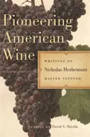 Pionier amerykańskiego wina: Pisma Nicholasa Herbemonta, mistrza winiarstwa - Pioneering American Wine: Writings of Nicholas Herbemont, Master Viticulturist