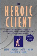 Heroiczny klient: Rewolucyjny sposób na poprawę skuteczności poprzez terapię kierowaną przez klienta i opartą na wynikach - The Heroic Client: A Revolutionary Way to Improve Effectiveness Through Client-Directed, Outcome-Informed Therapy