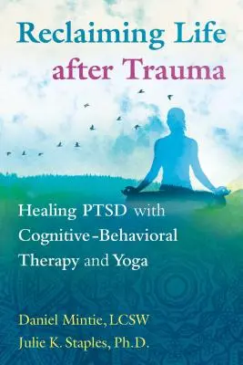 Odzyskiwanie życia po traumie: leczenie zespołu stresu pourazowego za pomocą terapii poznawczo-behawioralnej i jogi - Reclaiming Life After Trauma: Healing Ptsd with Cognitive-Behavioral Therapy and Yoga