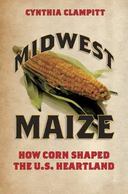 Kukurydza Środkowego Zachodu: Jak kukurydza ukształtowała Heartland Stanów Zjednoczonych - Midwest Maize: How Corn Shaped the U.S. Heartland