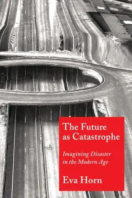 Przyszłość jako katastrofa: Wyobrażenie katastrofy w epoce nowożytnej - The Future as Catastrophe: Imagining Disaster in the Modern Age