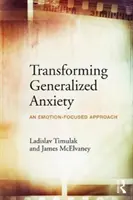 Przekształcanie lęku uogólnionego: Podejście skoncentrowane na emocjach - Transforming Generalized Anxiety: An Emotion-Focused Approach