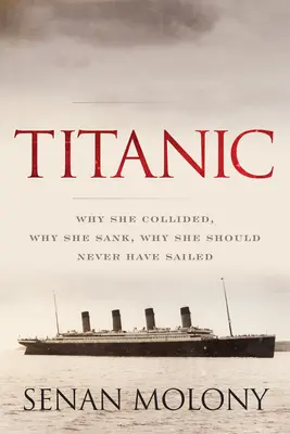 Titanic: Dlaczego się zderzył, dlaczego zatonął, dlaczego nigdy nie powinien był wypłynąć - Titanic: Why She Collided, Why She Sank, Why She Should Never Have Sailed