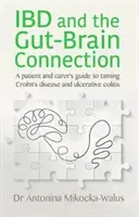 IBD and the Gut-Brain Connection - Poradnik dla pacjentów i opiekunów, jak okiełznać chorobę Leśniowskiego-Crohna i wrzodziejące zapalenie jelita grubego - IBD and the Gut-Brain Connection - A patient's and carer's guide to taming Crohn's disease and ulcerative colitis