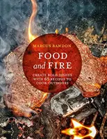 Jedzenie i ogień: Stwórz odważne dania z 65 przepisami na gotowanie na świeżym powietrzu - Food and Fire: Create Bold Dishes with 65 Recipes to Cook Outdoors