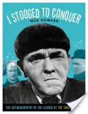 I Stooged to Conquer: Autobiografia lidera zespołu Three Stooges - I Stooged to Conquer: The Autobiography of the Leader of the Three Stooges