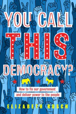 Nazywasz to demokracją?: Jak naprawić nasz rząd i zapewnić władzę ludziom - You Call This Democracy?: How to Fix Our Government and Deliver Power to the People