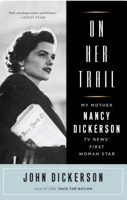 Na jej tropie: Moja matka, Nancy Dickerson, pierwsza kobieta-gwiazda wiadomości telewizyjnych - On Her Trail: My Mother, Nancy Dickerson, TV News' First Woman Star