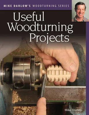Mike Darlow's Woodturning Series: Przydatne projekty toczenia w drewnie - Mike Darlow's Woodturning Series: Useful Woodturning Projects