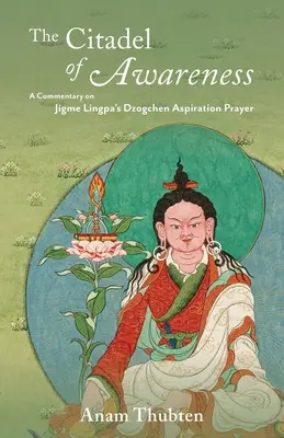 Cytadela świadomości: Komentarz do modlitwy aspiracji dzogczen Dzigme Lingpy - The Citadel of Awareness: A Commentary on Jigme Lingpa's Dzogchen Aspiration Prayer