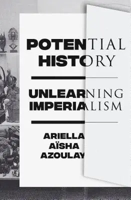 Historia potencjalna: Oduczyć się imperializmu - Potential History: Unlearning Imperialism