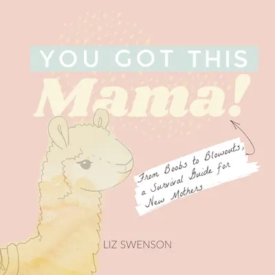 Dasz radę, mamo! Od cycków po wydmuchiwanie, przewodnik przetrwania dla nowych matek - You Got This, Mama!: From Boobs to Blowouts, a Survival Guide for New Mothers