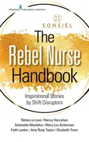 Podręcznik zbuntowanej pielęgniarki: Inspirujące historie osób zmieniających pracę - The Rebel Nurse Handbook: Inspirational Stories by Shift Disruptors