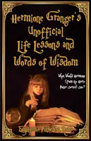 Nieoficjalne lekcje życia i mądrości Hermiony Granger: Co by powiedziała Hermiona (z serii o Harrym Potterze)? - Hermione Granger's Unofficial Life Lessons and Words of Wisdom: What Would Hermione (from the Harry Potter Series) Say?