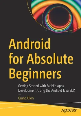 Android dla początkujących: Pierwsze kroki w tworzeniu aplikacji mobilnych przy użyciu Android Java SDK - Android for Absolute Beginners: Getting Started with Mobile Apps Development Using the Android Java SDK