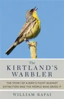 The Kirtland's Warbler: Historia walki ptaka z wyginięciem i ludzi, którzy go uratowali - The Kirtland's Warbler: The Story of a Bird's Fight Against Extinction and the People Who Saved It