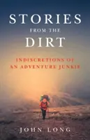 Historie z brudu: niedyskrecje miłośnika przygód - Stories from the Dirt: Indiscretions of an Adventure Junkie