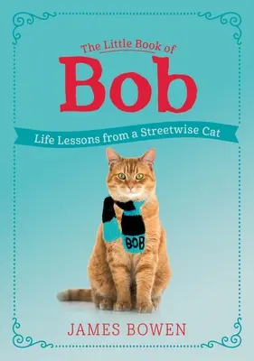 The Little Book of Bob: Lekcje życia od kota ulicznego - The Little Book of Bob: Life Lessons from a Streetwise Cat