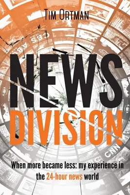 News Division, tom 2: Kiedy więcej stało się mniej: Moje doświadczenie w 24-godzinnym świecie wiadomości - News Division, Volume 2: When More Became Less: My Experience in the 24-Hour News World