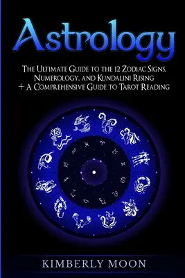 Astrologia: Najlepszy przewodnik po 12 znakach zodiaku, numerologii i wschodzie Kundalini + Kompleksowy przewodnik po czytaniu tarota - Astrology: The Ultimate Guide to the 12 Zodiac Signs, Numerology, and Kundalini Rising + A Comprehensive Guide to Tarot Reading