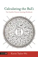 Obliczanie Bazi: Podręcznik astrologii chińskiej i Ganzhi - Calculating the Bazi: The Ganzhi/Chinese Astrology Workbook