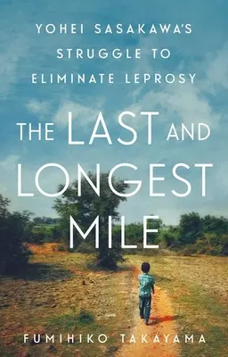 Ostatnia i najdłuższa mila: Walka Yohei Sasakawy o wyeliminowanie trądu - The Last and Longest Mile: Yohei Sasakawa's Struggle to Eliminate Leprosy