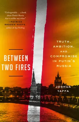 Między dwoma ogniami: Prawda, ambicja i kompromis w Rosji Putina - Between Two Fires: Truth, Ambition, and Compromise in Putin's Russia