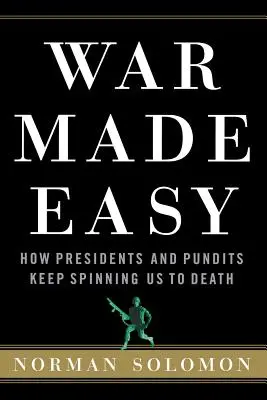 Łatwa wojna: jak prezydenci i eksperci nakręcają nas na śmierć - War Made Easy: How Presidents and Pundits Keep Spinning Us to Death