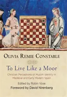 Żyć jak Maur: Chrześcijańskie postrzeganie muzułmańskiej tożsamości w średniowiecznej i wczesnonowożytnej Hiszpanii - To Live Like a Moor: Christian Perceptions of Muslim Identity in Medieval and Early Modern Spain