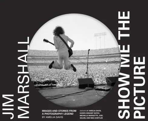 Jim Marshall: Show Me the Picture: Obrazy i historie legendy fotografii - Jim Marshall: Show Me the Picture: Images and Stories from a Photography Legend